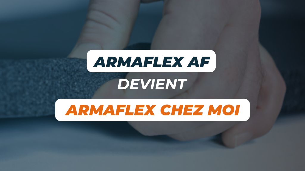 ARMAFLEX AF devient ARMAFLEX ChezMoi : une évolution qui conserve la performance incontournable du produit